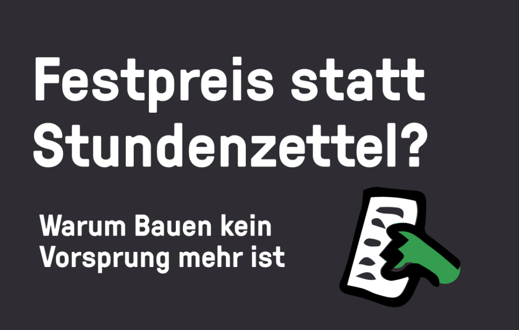 Festpreis statt Stundenzettel? Warum Bauen kein Vorsprung mehr ist